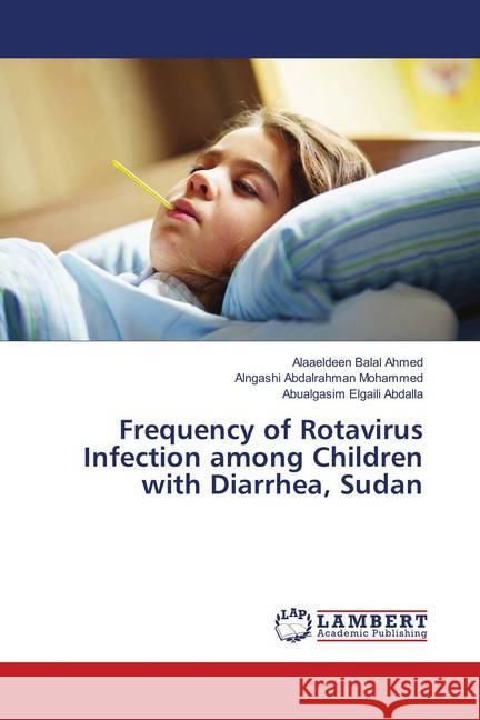 Frequency of Rotavirus Infection among Children with Diarrhea, Sudan Ahmed, Alaaeldeen Balal; Mohammed, Alngashi Abdalrahman; Abdalla, Abualgasim Elgaili 9786139829224