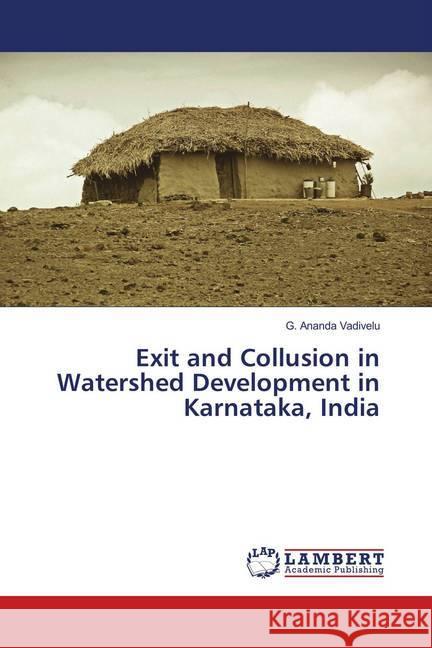 Exit and Collusion in Watershed Development in Karnataka, India Vadivelu, G. Ananda 9786139829316