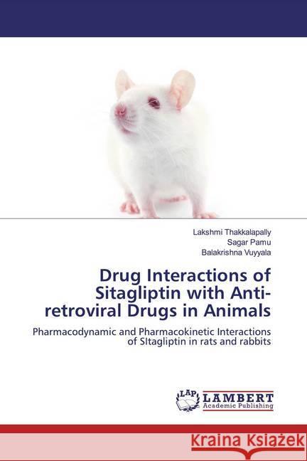 Drug Interactions of Sitagliptin with Anti-retroviral Drugs in Animals : Pharmacodynamic and Pharmacokinetic Interactions of SItagliptin in rats and rabbits Thakkalapally, Lakshmi; Pamu, Sagar; Vuyyala, Balakrishna 9786139829590
