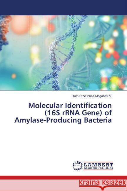 Molecular Identification (16S rRNA Gene) of Amylase-Producing Bacteria Megahati S., Ruth Rize Paas 9786139829996 LAP Lambert Academic Publishing