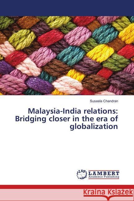 Malaysia-India relations: Bridging closer in the era of globalization Chandran, Suseela 9786139830091