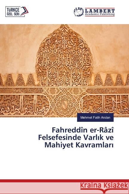 Fahreddîn er-Râzî Felsefesinde Varlik ve Mahiyet Kavramlari Arslan, Mehmet Fatih 9786139830107