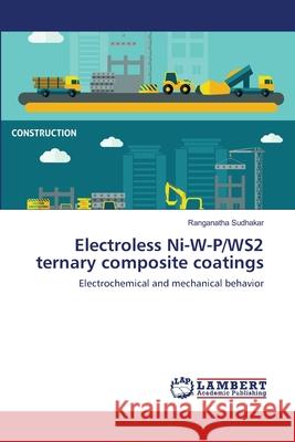 Electroless Ni-W-P/WS2 ternary composite coatings Sudhakar, Ranganatha 9786139830121 LAP Lambert Academic Publishing