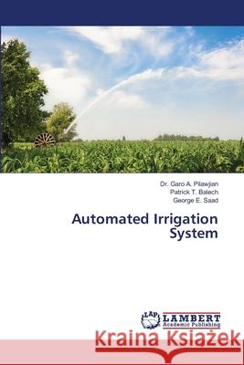 Automated Irrigation System Pilawjian, Dr. Garo A.; Balech, Patrick T.; Saad, George E. 9786139830305