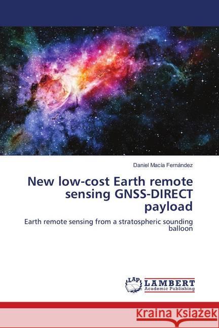 New low-cost Earth remote sensing GNSS-DIRECT payload : Earth remote sensing from a stratospheric sounding balloon Macía Fernández, Daniel 9786139830381