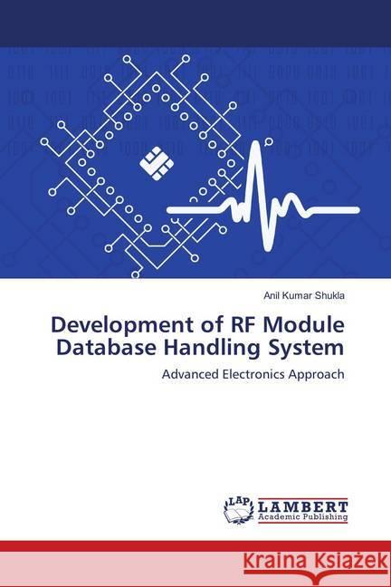 Development of RF Module Database Handling System : Advanced Electronics Approach Shukla, Anil Kumar 9786139831418