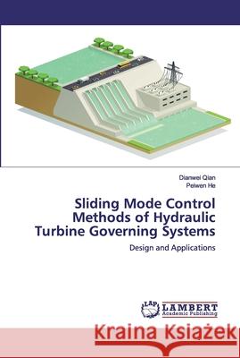 Sliding Mode Control Methods of Hydraulic Turbine Governing Systems Qian, Dianwei 9786139831593 LAP Lambert Academic Publishing