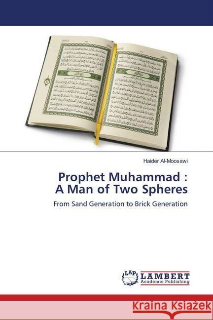 Prophet Muhammad : A Man of Two Spheres : From Sand Generation to Brick Generation Al-Moosawi, Haider 9786139831777 LAP Lambert Academic Publishing