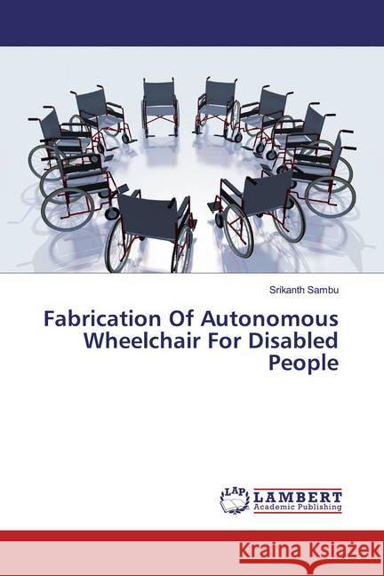 Fabrication Of Autonomous Wheelchair For Disabled People Sambu, Srikanth 9786139831876