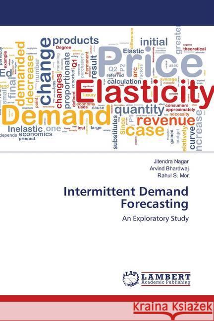 Intermittent Demand Forecasting : An Exploratory Study Nagar, Jitendra; Bhardwaj, Arvind; Mor, Rahul S. 9786139832040