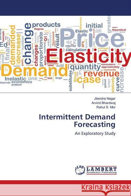 Intermittent Demand Forecasting : An Exploratory Study Nagar, Jitendra; Bhardwaj, Arvind; Mor, Rahul S. 9786139832040 LAP Lambert Academic Publishing