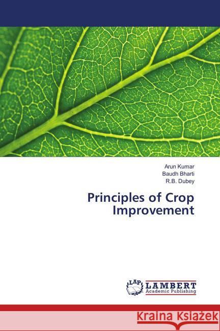 Principles of Crop Improvement Kumar, Arun; Bharti, Baudh; Dubey, R.B. 9786139832125 LAP Lambert Academic Publishing