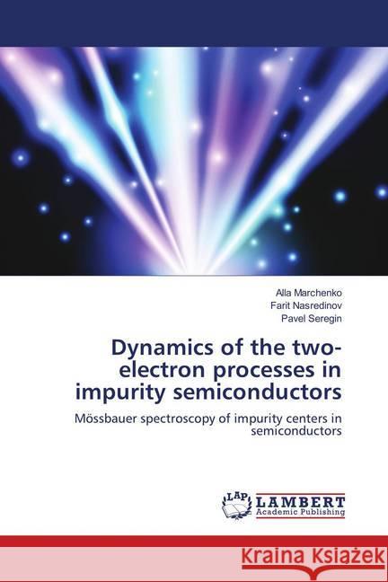 Dynamics of the two-electron processes in impurity semiconductors : Mössbauer spectroscopy of impurity centers in semiconductors Marchenko, Alla; Nasredinov, Farit; Seregin, Pavel 9786139832293 LAP Lambert Academic Publishing