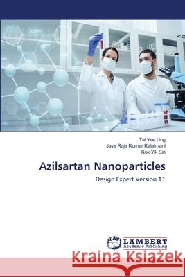 Azilsartan Nanoparticles : Design Expert Version 11 Yee Ling, Tai; Kalaimani, Jaya Raja Kumar; Yik Sin, Kok 9786139832408 LAP Lambert Academic Publishing