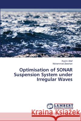Optimisation of SONAR Suspension System under Irregular Waves Kazim Altaf Muhammad Zeeshan 9786139832712