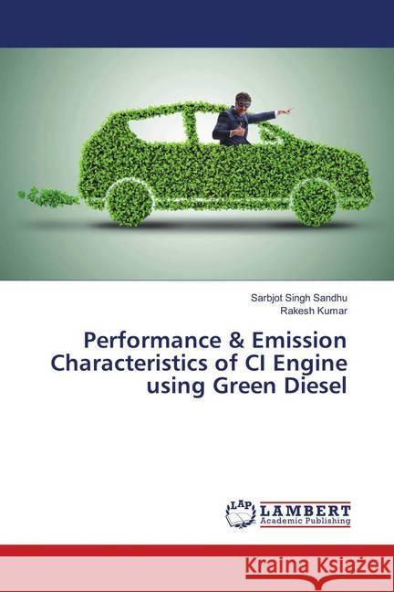 Performance & Emission Characteristics of CI Engine using Green Diesel Sandhu, Sarbjot Singh; Kumar, Rakesh 9786139832811 LAP Lambert Academic Publishing