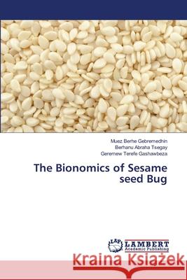 The Bionomics of Sesame seed Bug Gebremedhin, Muez Berhe; Tsegay, Berhanu Abraha; Gashawbeza, Geremew Terefe 9786139832873