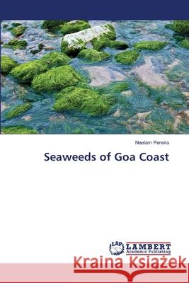 Seaweeds of Goa Coast Pereira, Neelam 9786139832880 LAP Lambert Academic Publishing
