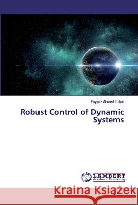 Robust Control of Dynamic Systems Lohar, Fayyaz Ahmed 9786139832958