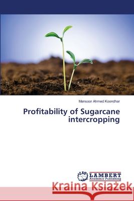 Profitability of Sugarcane intercropping Koondhar, Mansoor Ahmed 9786139832972 LAP Lambert Academic Publishing