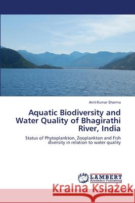 Aquatic Biodiversity and Water Quality of Bhagirathi River, India Sharma, Amit Kumar 9786139833177