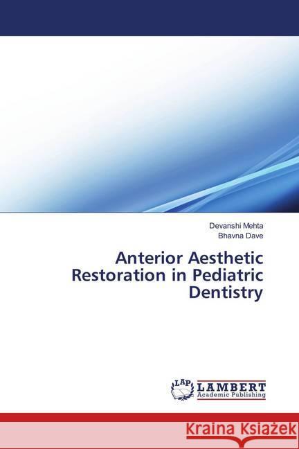 Anterior Aesthetic Restoration in Pediatric Dentistry Mehta, Devanshi; Dave, Bhavna 9786139833207