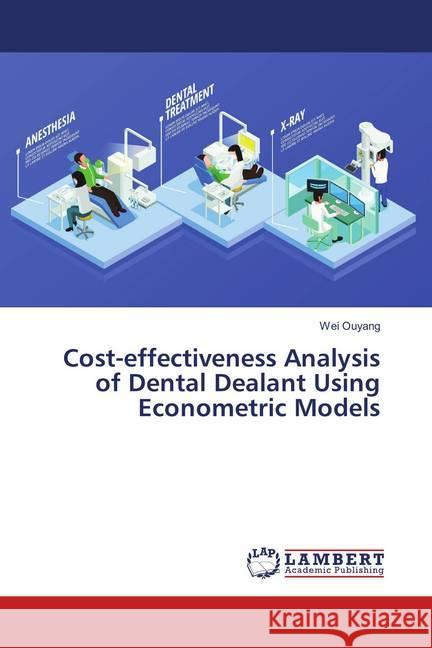 Cost-effectiveness Analysis of Dental Dealant Using Econometric Models Ouyang, Wei 9786139833672