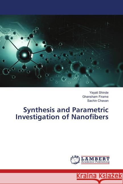 Synthesis and Parametric Investigation of Nanofibers Shinde, Yayati; Firame, Ghansham; Chavan, Sachin 9786139833870 LAP Lambert Academic Publishing