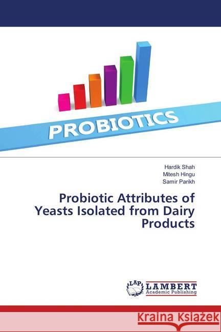 Probiotic Attributes of Yeasts Isolated from Dairy Products Shah, Hardik; Hingu, Mitesh; Parikh, Samir 9786139834075