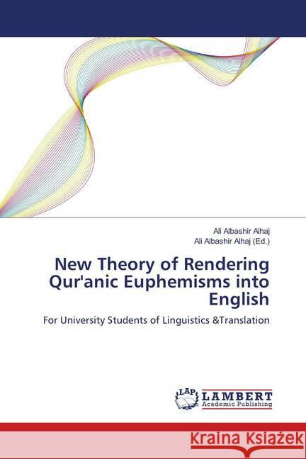 New Theory of Rendering Qur'anic Euphemisms into English : For University Students of Linguistics &Translation Alhaj, Ali Albashir 9786139834259 LAP Lambert Academic Publishing