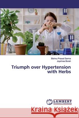 Triumph over Hypertension with Herbs Sarma, Bishnu Prasad; Borah, Joyshree 9786139834280