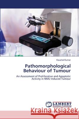 Pathomorphological Behaviour of Tumour Kumar, Kaushal 9786139835058 LAP Lambert Academic Publishing