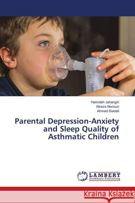 Parental Depression-Anxiety and Sleep Quality of Asthmatic Children Jahangiri, Hamideh; Norouzi, Alireza; Siadati, Ahmad 9786139835522 LAP Lambert Academic Publishing