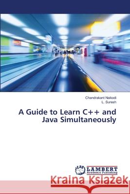 A Guide to Learn C++ and Java Simultaneously Naikodi, Chandrakant; Suresh, L. 9786139835546 LAP Lambert Academic Publishing