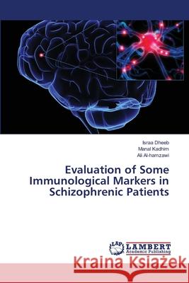 Evaluation of Some Immunological Markers in Schizophrenic Patients Dheeb, Israa; Kadhim, Manal; Al-hamzawi, Ali 9786139835676 LAP Lambert Academic Publishing
