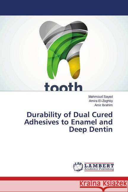 Durability of Dual Cured Adhesives to Enamel and Deep Dentin Sayed, Mahmoud; El-Zoghby, Amira; Ibrahim, Amir 9786139835690