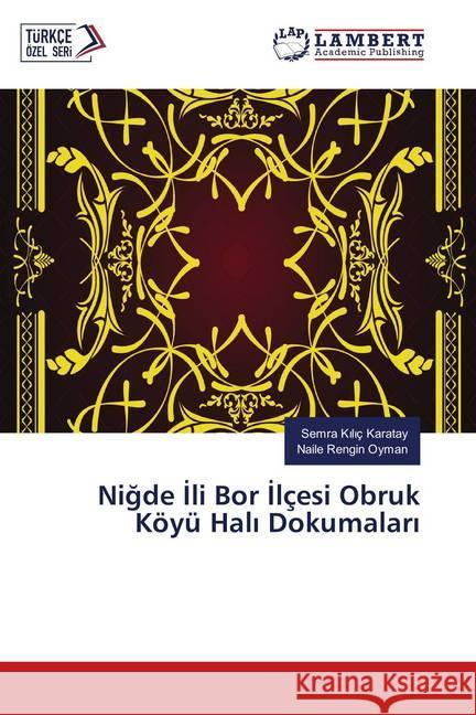 Nigde Ili Bor Ilçesi Obruk Köyü Hali Dokumalari Kiliç Karatay, Semra; Oyman, Naile Rengin 9786139835782