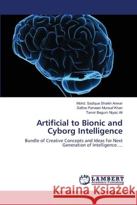 Artificial to Bionic and Cyborg Intelligence Shaikh Anwar, Mohd Sadique 9786139835966