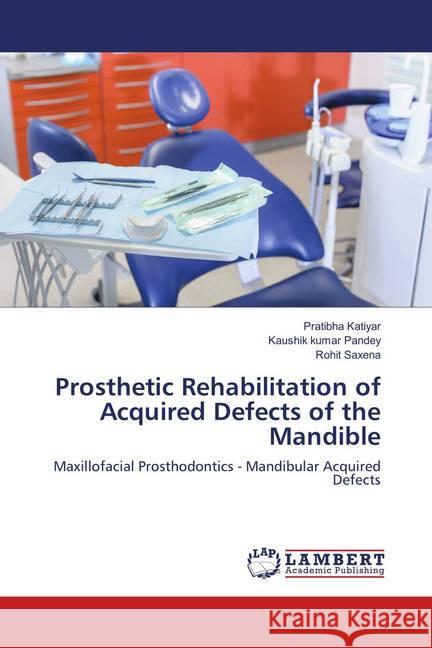 Prosthetic Rehabilitation of Acquired Defects of the Mandible : Maxillofacial Prosthodontics - Mandibular Acquired Defects Katiyar, Pratibha; Pandey, Kaushik Kumar; Saxena, Rohit 9786139835997 LAP Lambert Academic Publishing