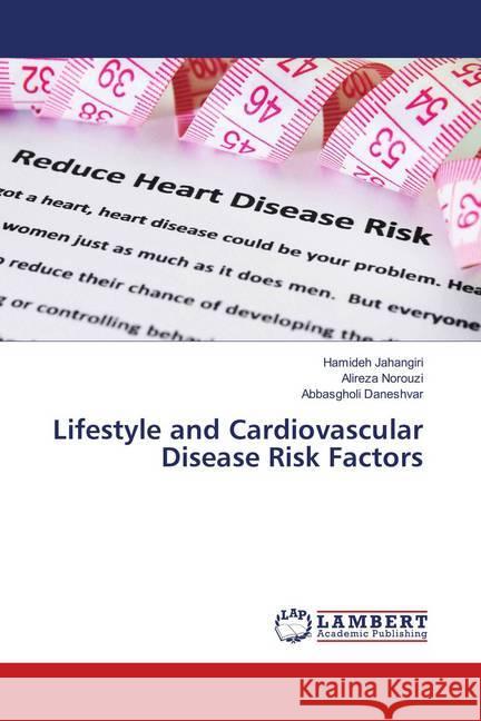 Lifestyle and Cardiovascular Disease Risk Factors Jahangiri, Hamideh; Norouzi, Alireza; Daneshvar, Abbasgholi 9786139836512 LAP Lambert Academic Publishing