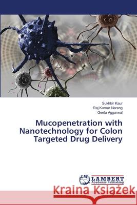 Mucopenetration with Nanotechnology for Colon Targeted Drug Delivery Sukhbir Kaur Raj Kumar Narang Geeta Aggarwal 9786139836543