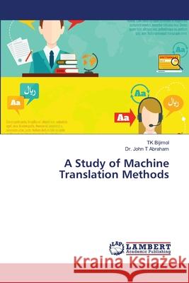 A Study of Machine Translation Methods Bijimol, TK; Abraham, John T. 9786139836789
