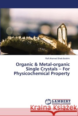 Organic & Metal-organic Single Crystals - For Physicochemical Property Sheik Ibrahim, Rafi Ahamed 9786139837038