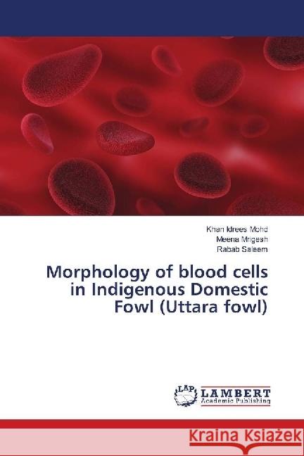 Morphology of blood cells in Indigenous Domestic Fowl (Uttara fowl) Mohd, Khan Idrees; Mrigesh, Meena; Saleem, Rabab 9786139837090