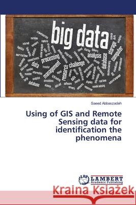 Using of GIS and Remote Sensing data for identification the phenomena Abbaszadeh, Saeed 9786139837205 LAP Lambert Academic Publishing