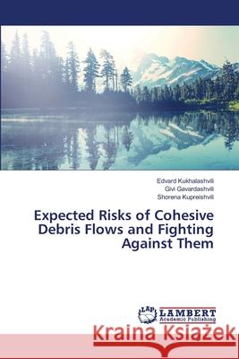 Expected Risks of Cohesive Debris Flows and Fighting Against Them Kukhalashvili, Edvard; Gavardashvili, Givi; Kupreishvili, Shorena 9786139837342 LAP Lambert Academic Publishing