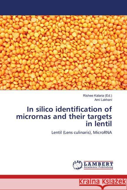 In silico identification of micrornas and their targets in lentil : Lentil (Lens culinaris), MicroRNA Lakhani, Ami 9786139838264