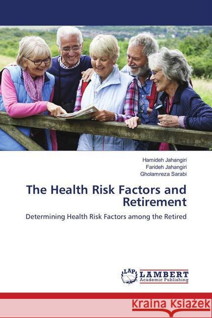 The Health Risk Factors and Retirement : Determining Health Risk Factors among the Retired Jahangiri, Hamideh; Jahangiri, Farideh; Sarabi, Gholamreza 9786139838509 LAP Lambert Academic Publishing