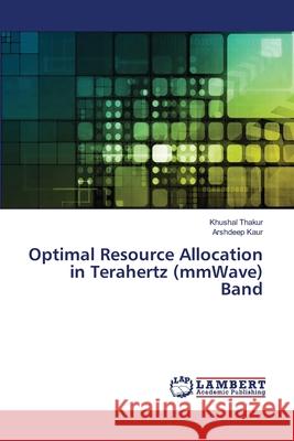 Optimal Resource Allocation in Terahertz (mmWave) Band Khushal Thakur Arshdeep Kaur 9786139838585