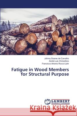 Fatigue in Wood Members for Structural Purpose Soares de Carvalho, Johnny; Christoforo, André Luis; Antonio Rocco Lahr, Francisco 9786139838783